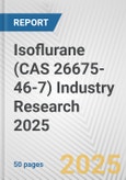 Isoflurane (CAS 26675-46-7) Industry Research 2025: Global and Regional Market Trends 2019-2024 and Forecast to 2029- Product Image