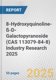 8-Hydroxyquinoline-ß-D-Galactopyranoside (CAS 113079-84-8) Industry Research 2025: Global and Regional Market Trends 2019-2024 and Forecast to 2029- Product Image