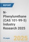 N-Phenylurethane (CAS 101-99-5) Industry Research 2025: Global and Regional Market Trends 2019-2024 and Forecast to 2029 - Product Image