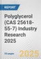 Polyglycerol (CAS 25618-55-7) Industry Research 2025: Global and Regional Market Trends 2019-2024 and Forecast to 2029 - Product Thumbnail Image