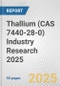 Thallium (CAS 7440-28-0) Industry Research 2025: Global and Regional Market Trends 2019-2024 and Forecast to 2029 - Product Image