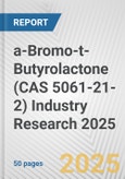 a-Bromo-t-Butyrolactone (CAS 5061-21-2) Industry Research 2025: Global and Regional Market Trends 2019-2024 and Forecast to 2029- Product Image