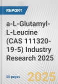 a-L-Glutamyl-L-Leucine (CAS 111320-19-5) Industry Research 2025: Global and Regional Market Trends 2019-2024 and Forecast to 2029- Product Image