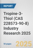 Tropine-3-Thiol (CAS 228573-90-8) Industry Research 2025: Global and Regional Market Trends 2019-2024 and Forecast to 2029- Product Image