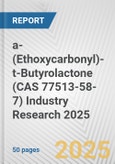 a-(Ethoxycarbonyl)-t-Butyrolactone (CAS 77513-58-7) Industry Research 2025: Global and Regional Market Trends 2019-2024 and Forecast to 2029- Product Image