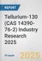 Tellurium-130 (CAS 14390-76-2) Industry Research 2025: Global and Regional Market Trends 2019-2024 and Forecast to 2029 - Product Image