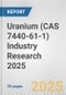 Uranium (CAS 7440-61-1) Industry Research 2025: Global and Regional Market Trends 2019-2024 and Forecast to 2029 - Product Image