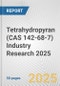 Tetrahydropyran (CAS 142-68-7) Industry Research 2025: Global and Regional Market Trends 2019-2024 and Forecast to 2029 - Product Image