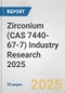 Zirconium (CAS 7440-67-7) Industry Research 2025: Global and Regional Market Trends 2019-2024 and Forecast to 2029 - Product Image