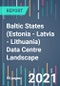 Baltic States (Estonia - Latvia - Lithuania) Data Centre Landscape - 2021 to 2025 - Product Image