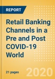 Retail Banking Channels in a Pre and Post COVID-19 World- Product Image