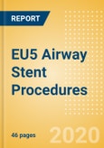 EU5 Airway Stent Procedures Outlook to 2025 - Airway Stenting Procedures for Other Indications and Malignant Airway Obstruction Stenting Procedures- Product Image