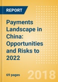 Payments Landscape in China: Opportunities and Risks to 2022- Product Image