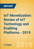 IoT Monetization: Review of IoT Technology and Enabling Platforms - 2019- Product Image