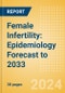 Female Infertility: Epidemiology Forecast to 2033 - Product Image