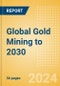 Global Gold Mining to 2030 - Product Image