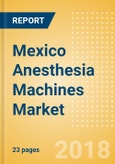 Mexico Anesthesia Machines Market Outlook to 2025- Product Image