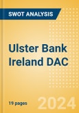 Ulster Bank Ireland DAC - Strategic SWOT Analysis Review- Product Image