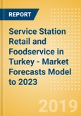 Service Station Retail and Foodservice in Turkey - Market Forecasts Model to 2023- Product Image