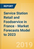 Service Station Retail and Foodservice in France - Market Forecasts Model to 2023- Product Image