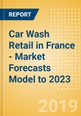 Car Wash Retail in France - Market Forecasts Model to 2023- Product Image