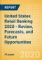 United States (US) Retail Banking 2020 - Review, Forecasts, and Future Opportunities - Product Thumbnail Image