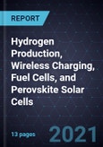 2021 Growth Opportunities in Hydrogen Production, Wireless Charging, Fuel Cells, and Perovskite Solar Cells- Product Image