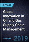 Global Innovation in Oil and Gas Supply Chain Management, 2019- Product Image