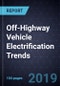 Off-Highway Vehicle Electrification Trends, Forecast to 2030 - Product Thumbnail Image