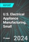 U.S. Electrical Appliance Manufacturing, Small: Analytics, Extensive Financial Benchmarks, Metrics and Revenue Forecasts to 2030 - Product Image