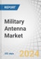 Military Antenna Market by Technology (Wire Antennas, Aperture Antennas, Reflector, Lens, Microstrip, Array Antennas), Application (Electronic Warfare, Navigation, Satcom, Telemetry), Frequency Band, Platform and Region - Global Forecast to 2029 - Product Thumbnail Image