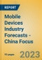 Mobile Devices Industry Forecasts - China Focus - Product Thumbnail Image
