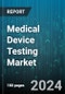 Medical Device Testing Market by Service Type, Test Type, Device Class, Phase, Device Type, Sourcing Type, End-Users - Global Forecast 2025-2030 - Product Image