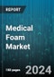 Medical Foam Market by Form, Material, Application - Global Forecast 2025-2030 - Product Thumbnail Image