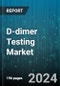 D-dimer Testing Market by Product Type, Testing Type, Method, Application Type, End-User Type - Global Forecast 2025-2030 - Product Image