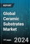 Global Ceramic Substrates Market by Product (Alumina Substrates, Aluminum Nitride Substrates, Beryllium Oxide Substrates), Form (Thick Film Ceramic Substrates, Thin Film Ceramic Substrates), Industry - Forecast 2024-2030 - Product Image