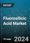 Fluorosilicic Acid Market by Grade, Application - Global Forecast 2025-2030 - Product Thumbnail Image