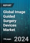 Global Image Guided Surgery Devices Market by Device Type (Computed Tomography Scanners, Endoscopes, Magnetic Resonance Imaging), Application (Cardiac Surgery, Gastroenterology, Neurosurgery), End User - Forecast 2024-2030 - Product Thumbnail Image