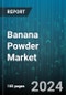 Banana Powder Market by Source, Process, Distribution, Application - Global Forecast 2025-2030 - Product Image