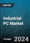 Industrial PC Market by Type, Specification, Display Size, End User, Application - Global Forecast 2025-2030 - Product Thumbnail Image