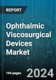 Ophthalmic Viscosurgical Devices Market by Product, Application, End User - Global Forecast 2025-2030- Product Image