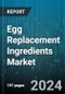 Egg Replacement Ingredients Market by Ingredient, Form, Source, Application - Global Forecast 2025-2030 - Product Image