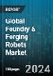 Global Foundry & Forging Robots Market by Type (Electric Drive Robots, Hydraulic Robots), Application (Automotive Industry, Metal Foundry Industry, Semiconductor Foundry Industry) - Forecast 2024-2030 - Product Thumbnail Image