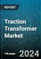 Traction Transformer Market by Mounting Position, Rolling Stock, Voltage Network - Global Forecast 2025-2030 - Product Image