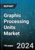 Graphic Processing Units Market by Type, Application, End-User - Global Forecast 2025-2030- Product Image