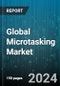 Global Microtasking Market by Task Type (Offline, Online), Customer Type (Large Enterprises, SMEs), Task, End-users - Forecast 2024-2030 - Product Thumbnail Image