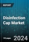 Disinfection Cap Market by Distributors, End-user - Global Forecast 2025-2030 - Product Image