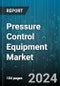 Pressure Control Equipment Market by Component, Type, Application - Global Forecast 2025-2030 - Product Thumbnail Image