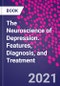 The Neuroscience of Depression. Features, Diagnosis, and Treatment - Product Thumbnail Image