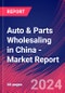 Auto & Parts Wholesaling in China - Industry Market Research Report - Product Thumbnail Image